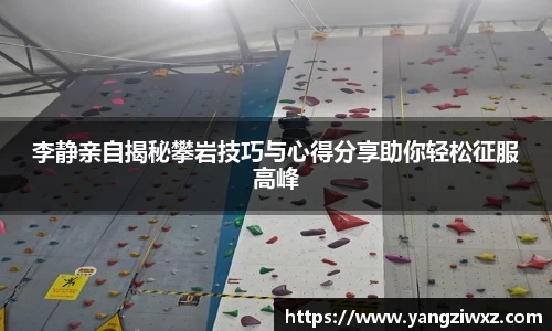 李静亲自揭秘攀岩技巧与心得分享助你轻松征服高峰