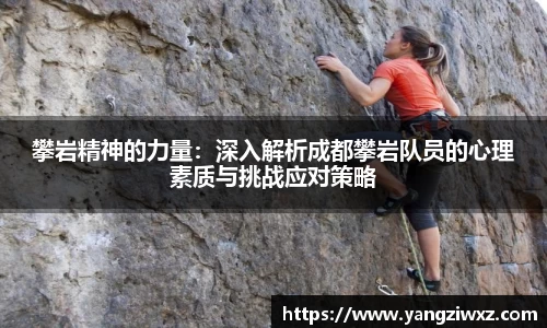 攀岩精神的力量：深入解析成都攀岩队员的心理素质与挑战应对策略