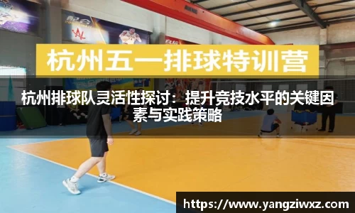 杭州排球队灵活性探讨：提升竞技水平的关键因素与实践策略