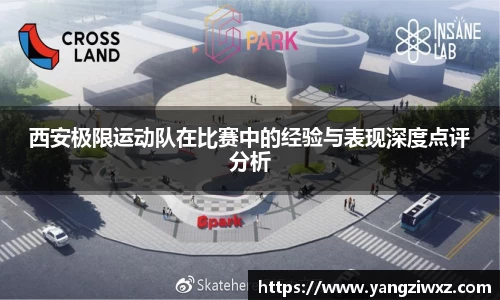 西安极限运动队在比赛中的经验与表现深度点评分析