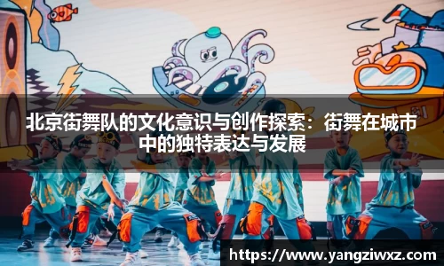 北京街舞队的文化意识与创作探索：街舞在城市中的独特表达与发展